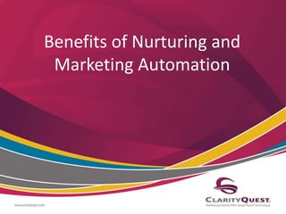 Benefits of Nurturing and
Marketing Automation
 