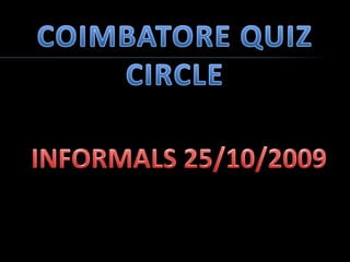 COIMBATORE QUIZ CIRCLE INFORMALS 25/10/2009 
