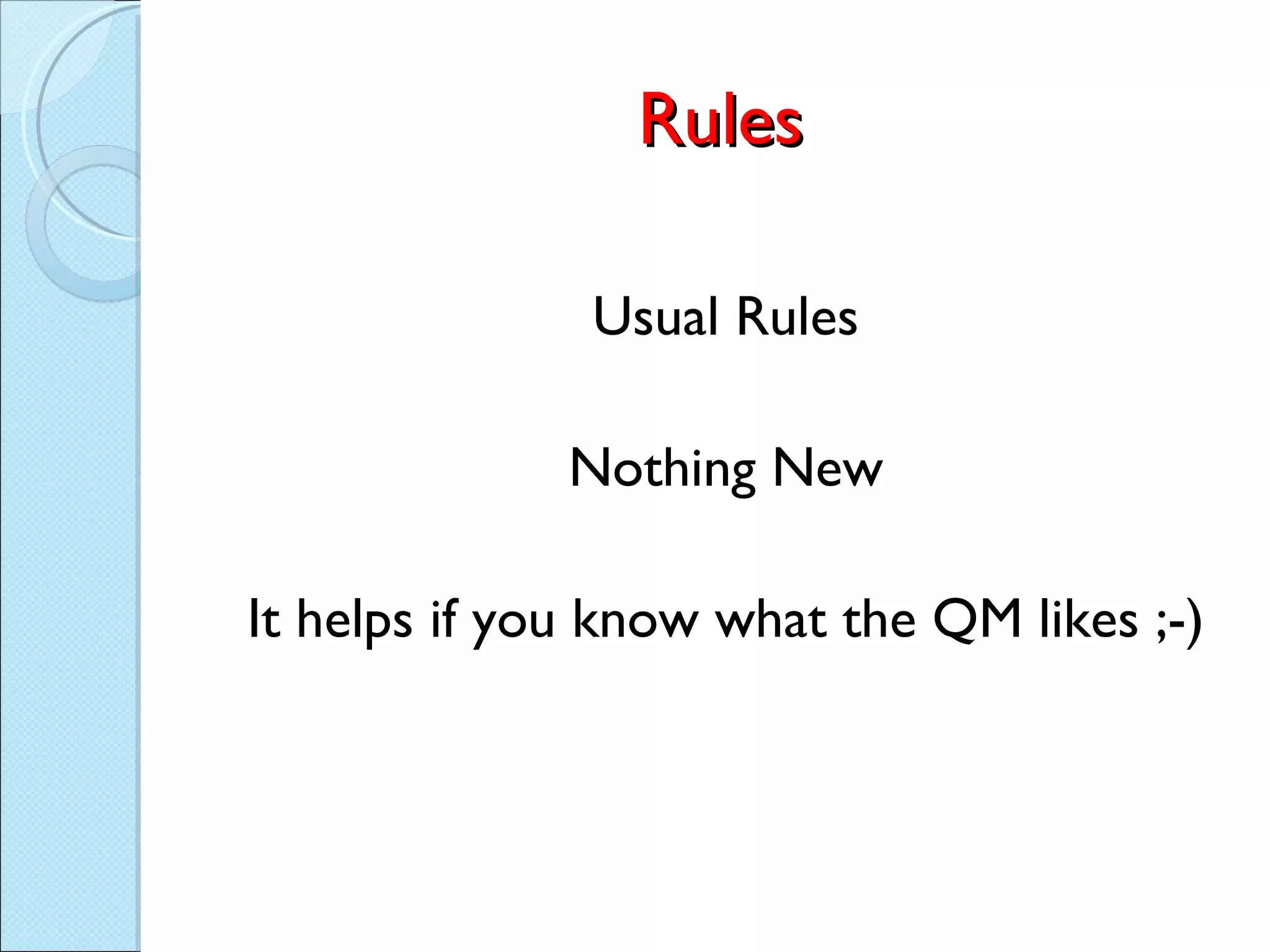 Rules Usual Rules Nothing New It helps if you know what the QM likes ;-) 