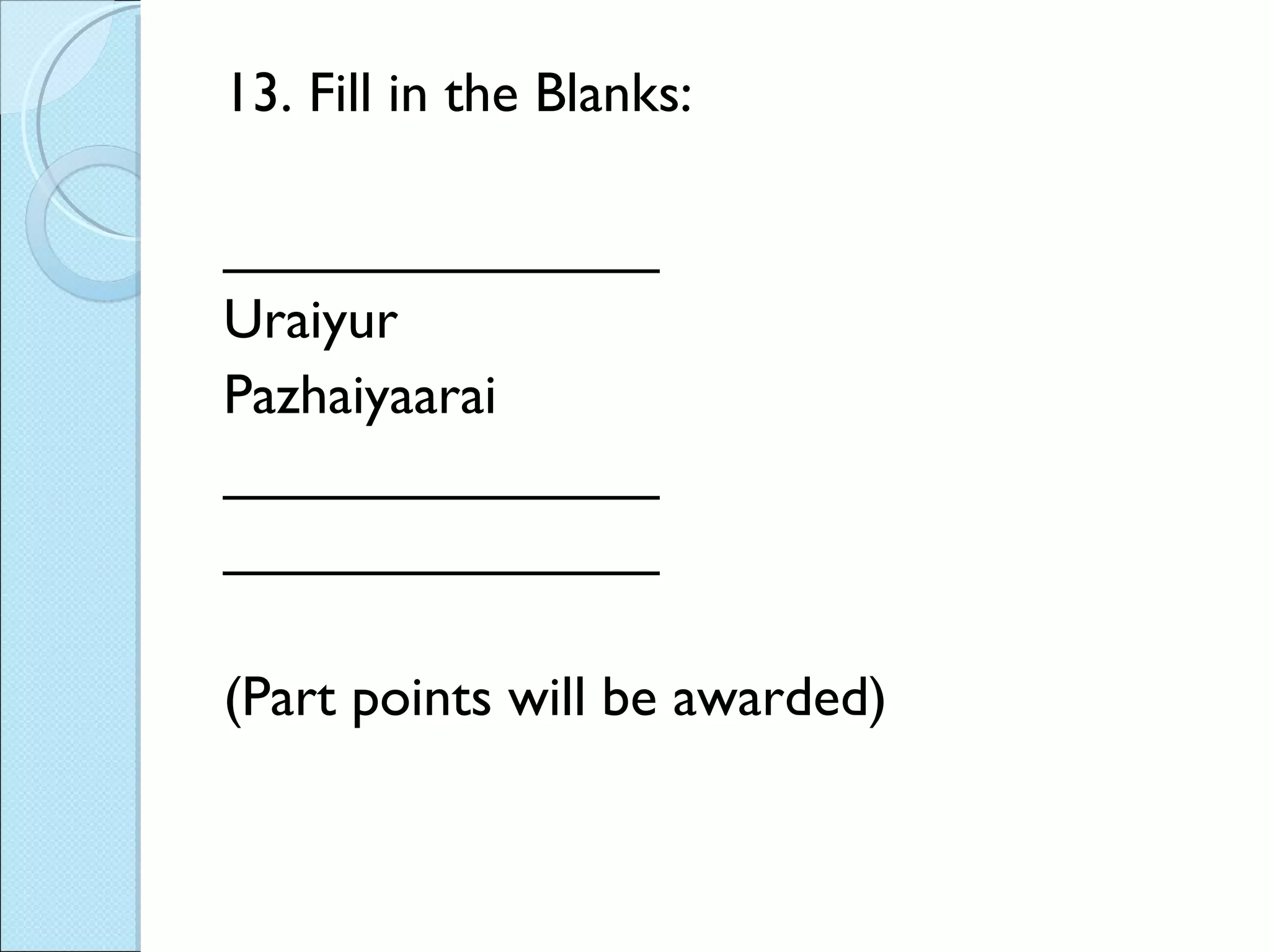 13. Fill in the Blanks: ______________ Uraiyur Pazhaiyaarai ______________ ______________ (Part points will be awarded) 
