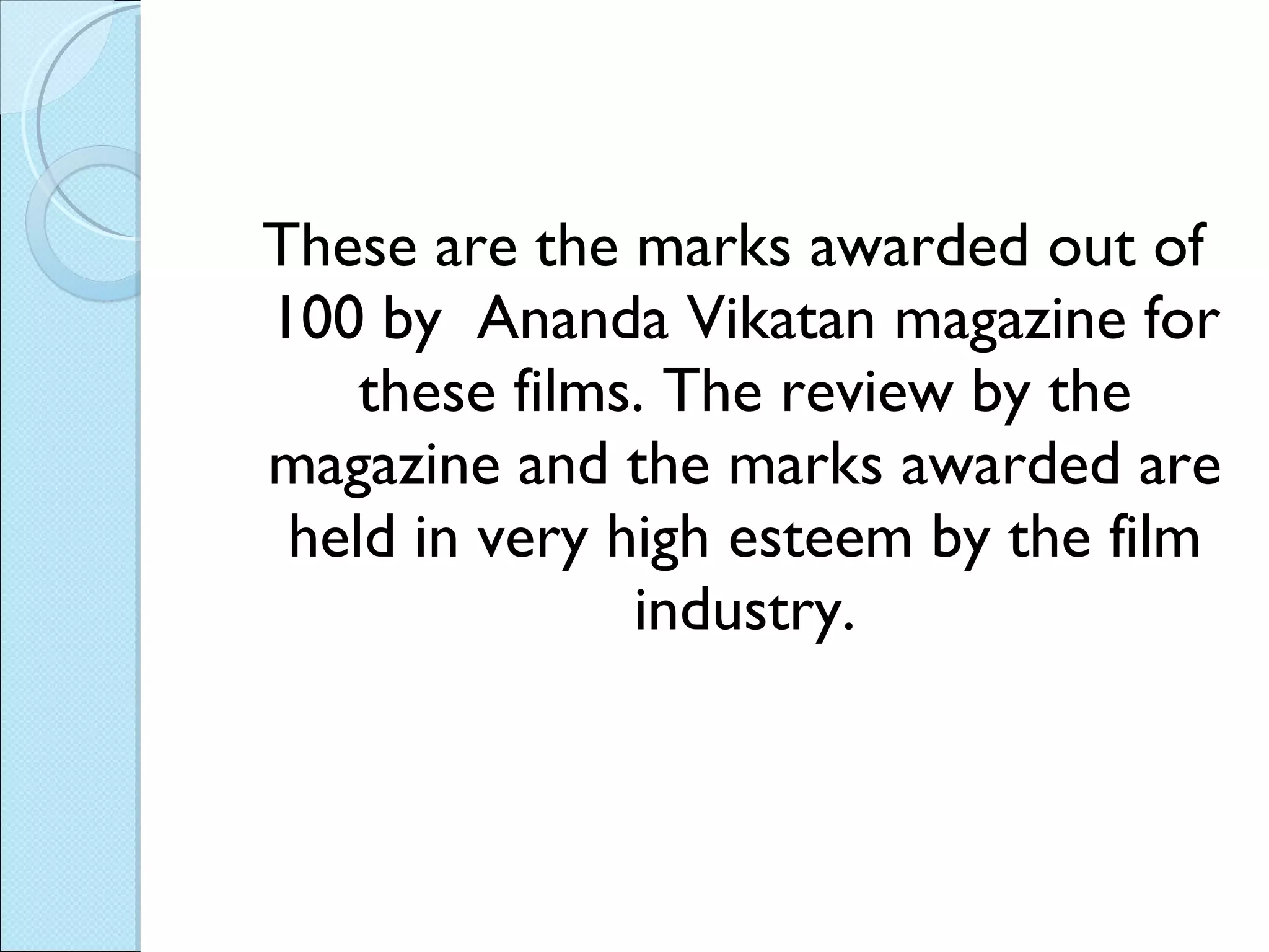 These are the marks awarded out of 100 by  Ananda Vikatan magazine for these films. The review by the magazine and the marks awarded are held in very high esteem by the film industry. 