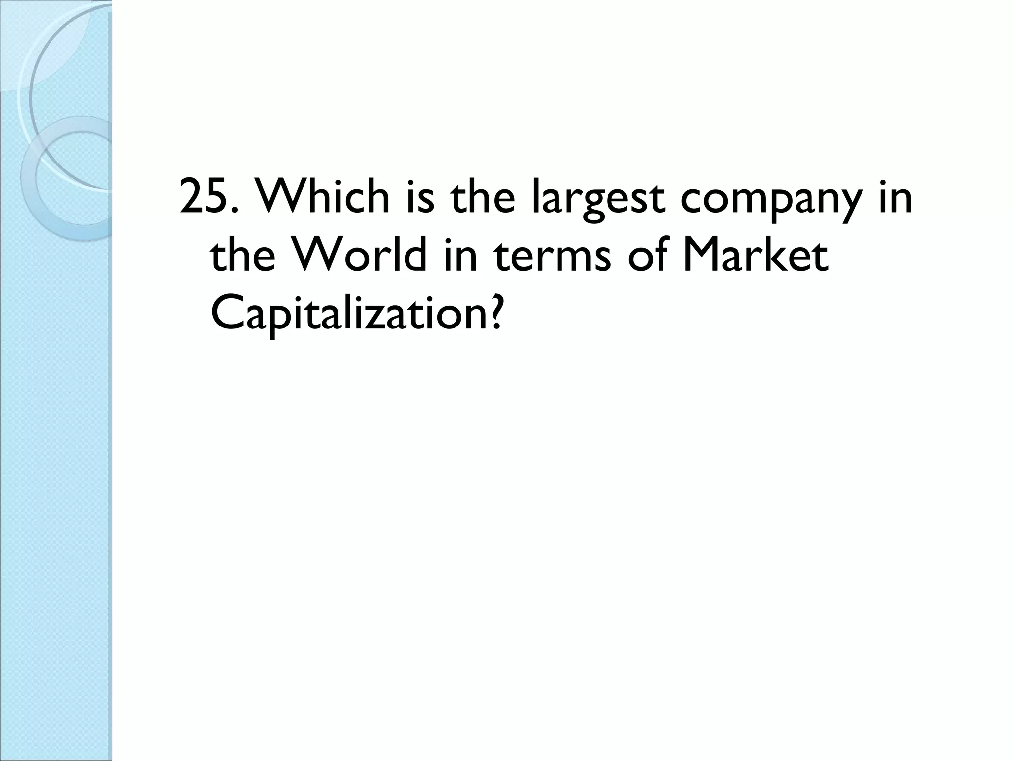 25. Which is the largest company in the World in terms of Market Capitalization? 