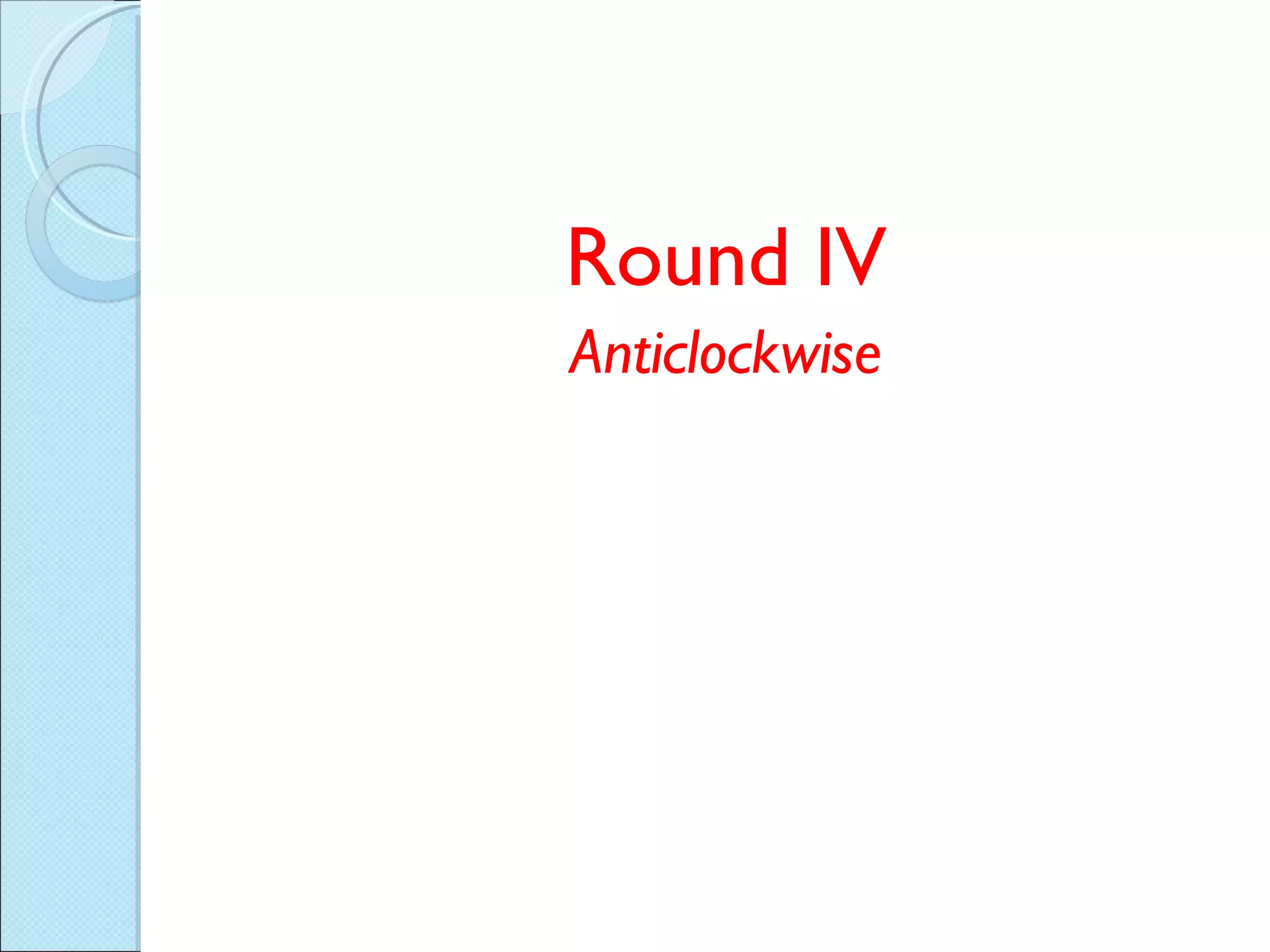 Round IV Anticlockwise 