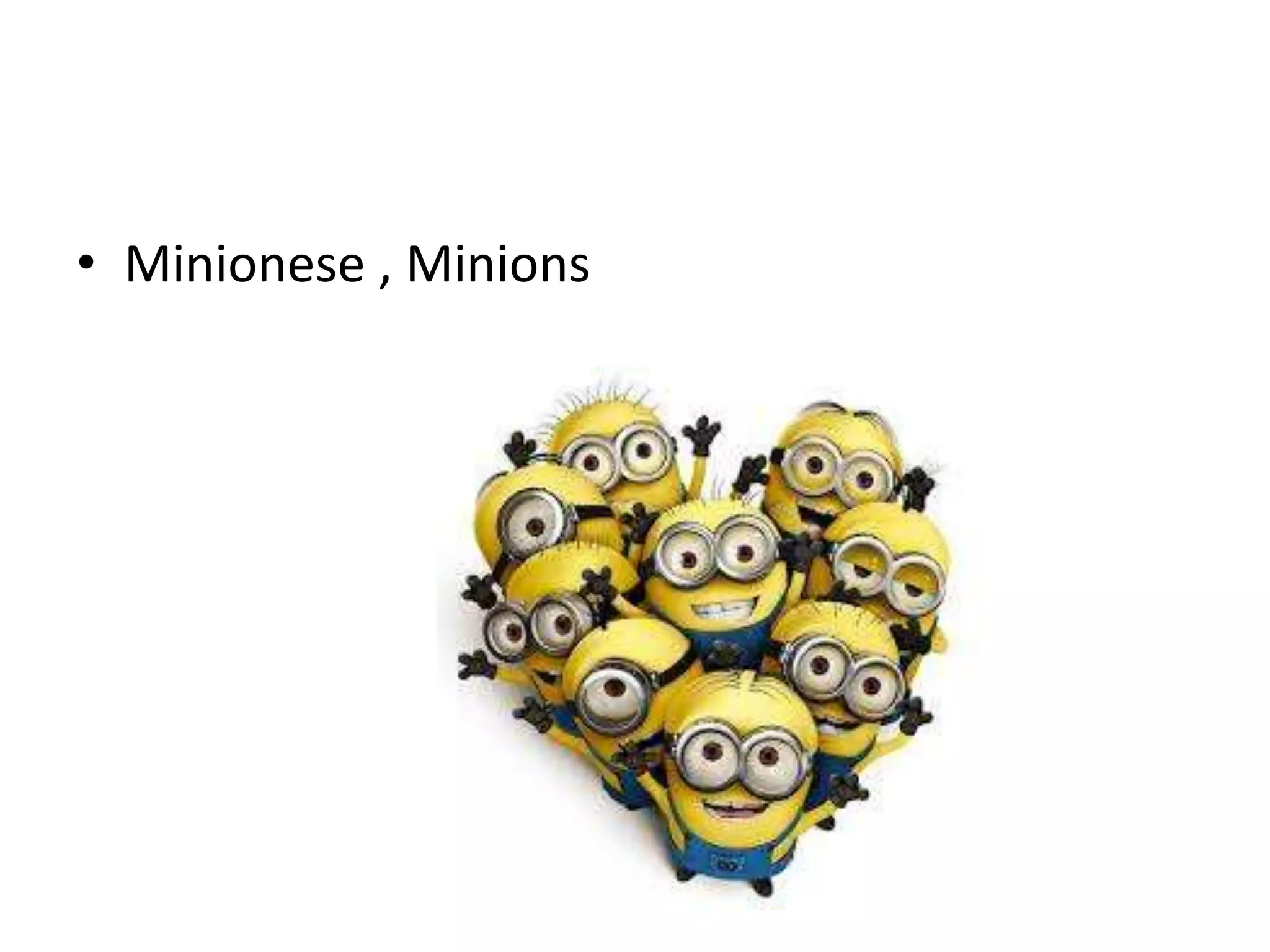 • Minionese , Minions 
 
