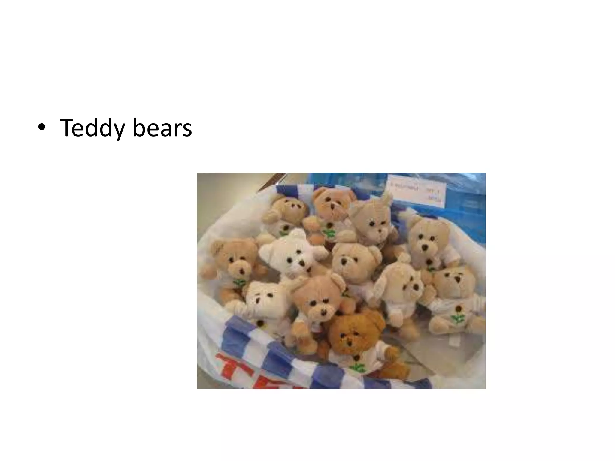 • Teddy bears 
 