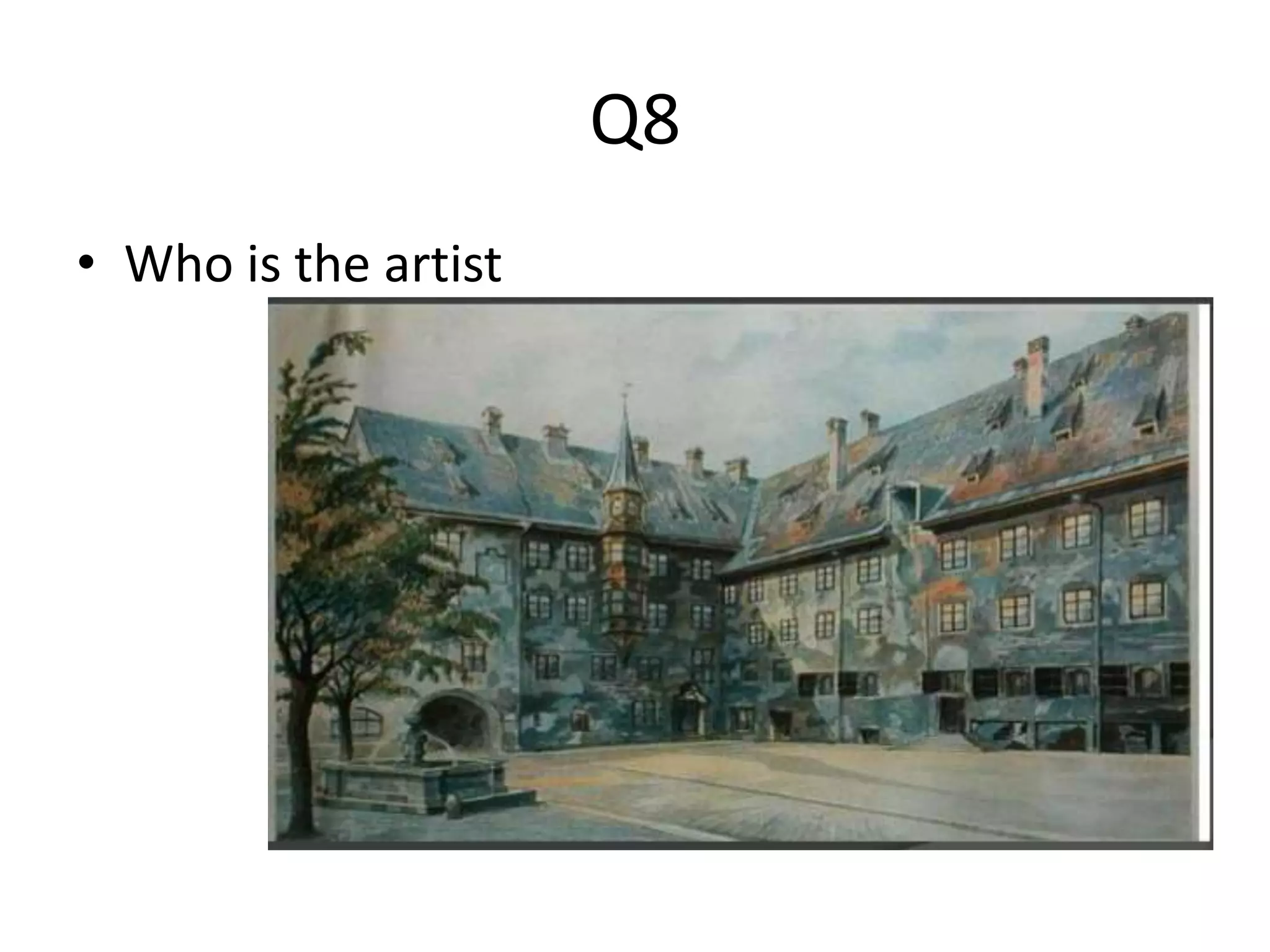 Q8 
• Who is the artist 
 