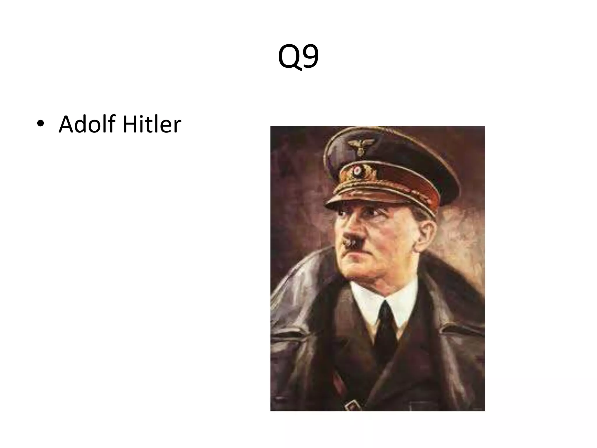 Q9 
• Adolf Hitler 
 