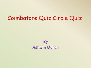 Coimbatore Quiz Circle Quiz

By
Ashwin Murali

 