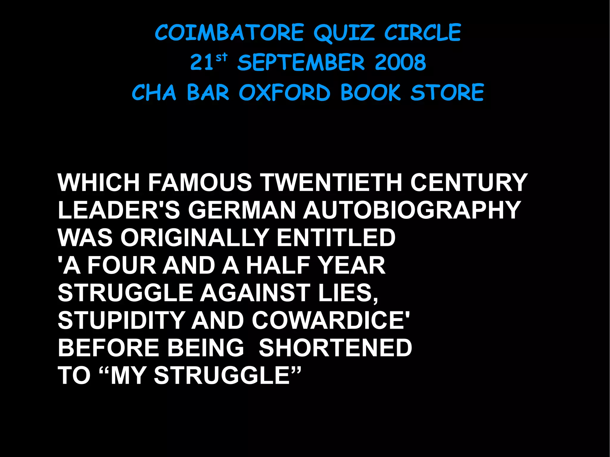 WHICH FAMOUS TWENTIETH CENTURY LEADER'S GERMAN AUTOBIOGRAPHY WAS ORIGINALLY ENTITLED 'A FOUR AND A HALF YEAR STRUGGLE AGAINST LIES, STUPIDITY AND COWARDICE' BEFORE BEING  SHORTENED  TO “MY STRUGGLE” 