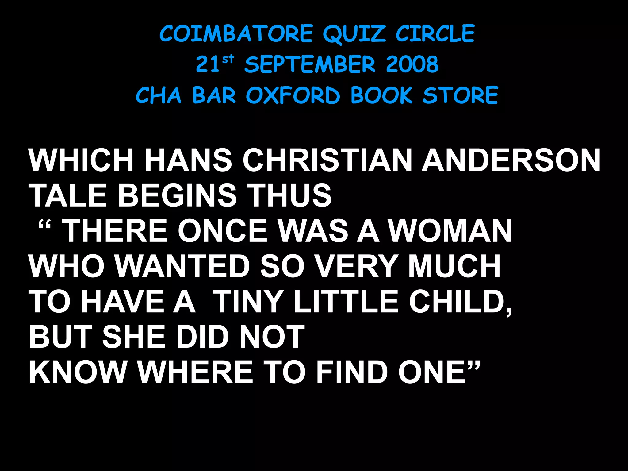 WHICH HANS CHRISTIAN ANDERSON  TALE BEGINS THUS “  THERE ONCE WAS A WOMAN WHO WANTED SO VERY MUCH TO HAVE A  TINY LITTLE CHILD, BUT SHE DID NOT  KNOW WHERE TO FIND ONE” 