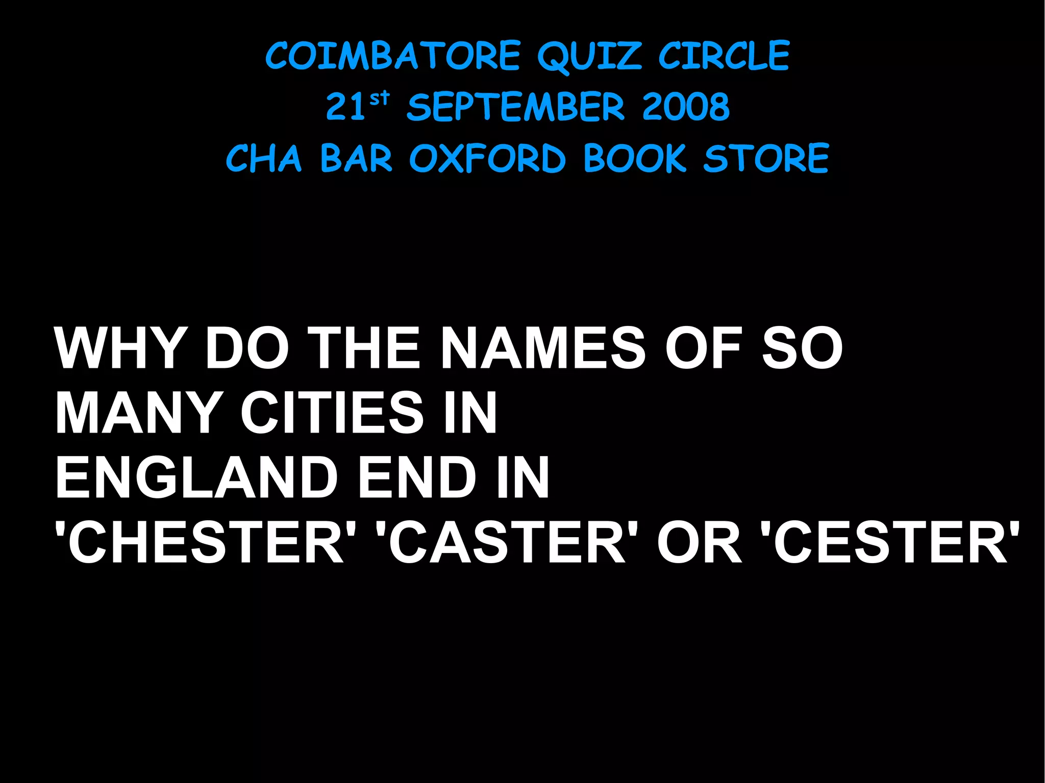 WHY DO THE NAMES OF SO  MANY CITIES IN  ENGLAND END IN  'CHESTER' 'CASTER' OR 'CESTER' 