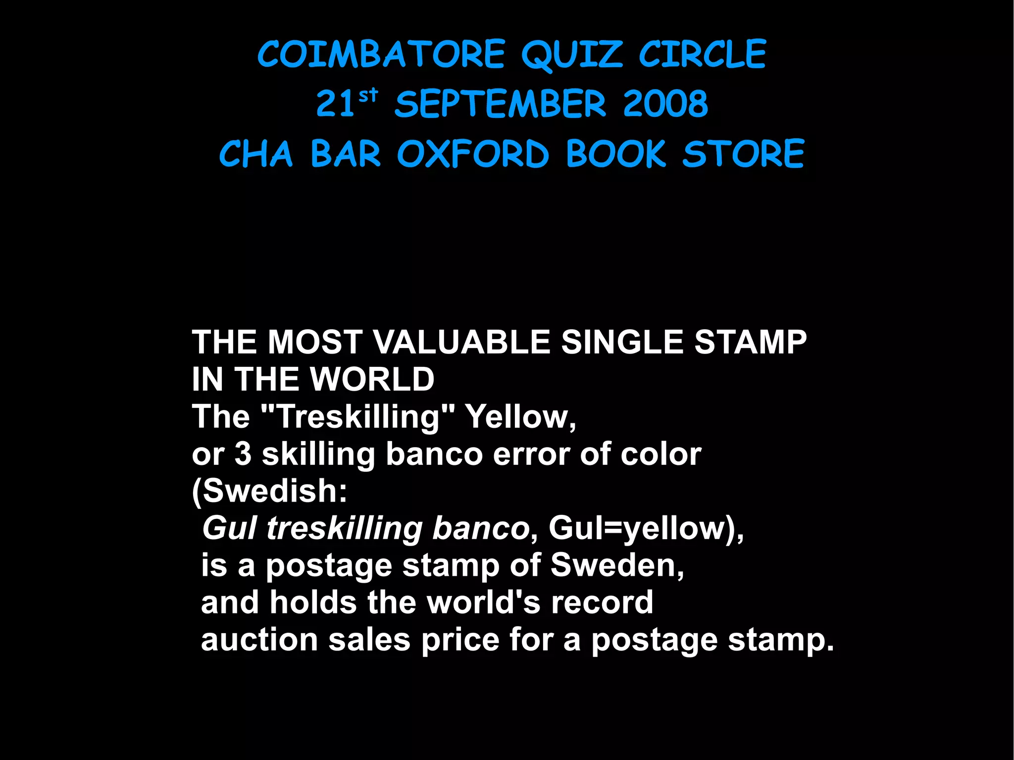 THE MOST VALUABLE SINGLE STAMP IN THE WORLD The  "Treskilling" Yellow ,  or  3 skilling banco error of color   (Swedish: Gul treskilling banco , Gul=yellow), is a  postage stamp  of  Sweden , and holds the world's record auction sales price for a postage stamp. 