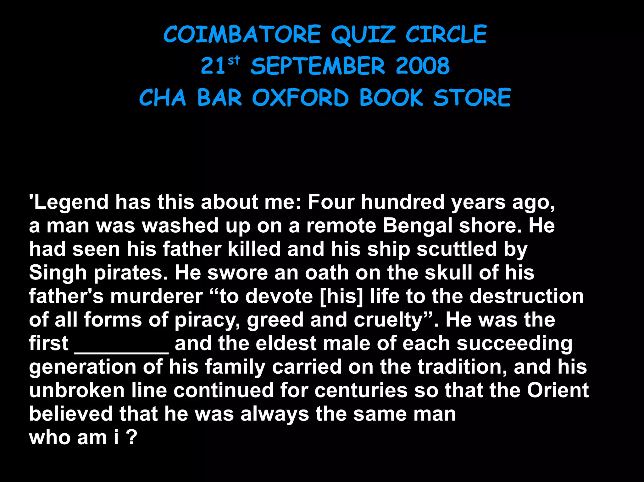 'Legend has this about me: Four hundred years ago, a man was washed up on a remote Bengal shore. He had seen his father killed and his ship scuttled by Singh pirates. He swore an oath on the skull of his father's murderer “to devote [his] life to the destruction of all forms of piracy, greed and cruelty”. He was the first ________ and the eldest male of each succeeding generation of his family carried on the tradition, and his unbroken line continued for centuries so that the Orient believed that he was always the same man  who am i ? 