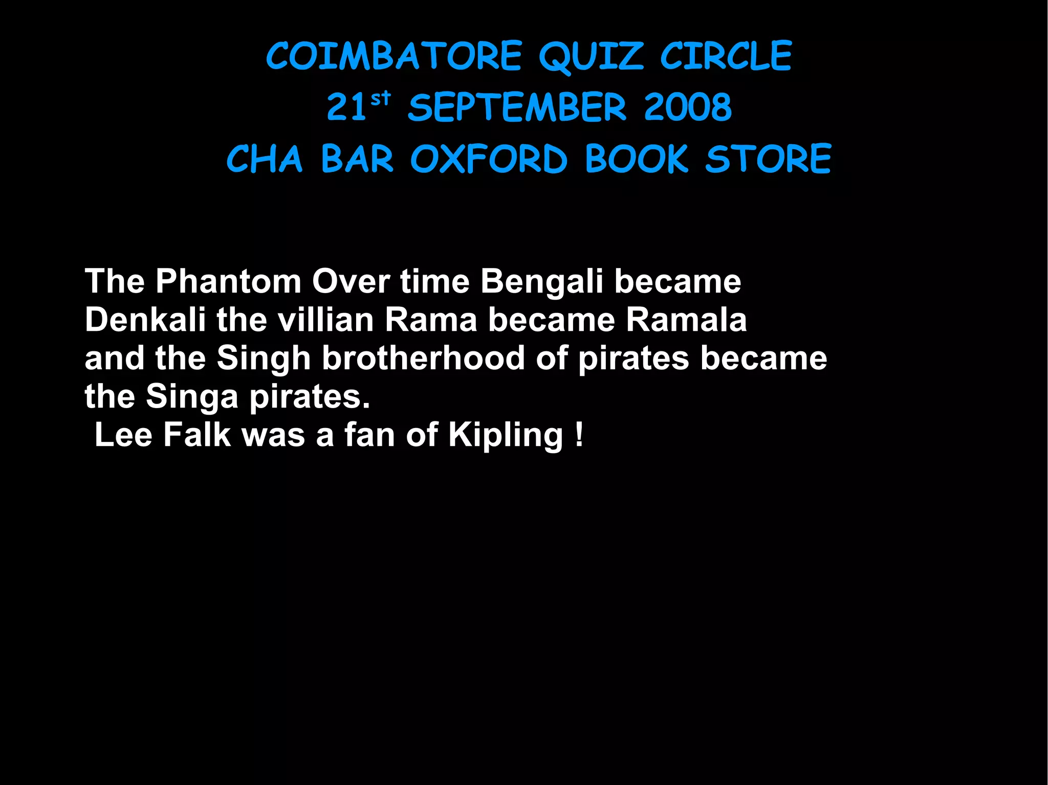 The Phantom Over time Bengali became Denkali the villian Rama became Ramala and the Singh brotherhood of pirates became the Singa pirates. Lee Falk was a fan of Kipling ! 