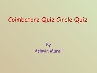 Coimbatore Quiz Circle Quiz By Ashwin Murali 