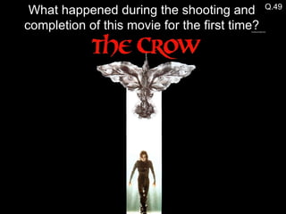 Q.49 What happened during the shooting and completion of this movie for the first time? 