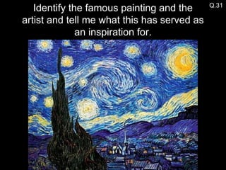 Q.31 Identify the famous painting and the artist and tell me what this has served as an inspiration for. 