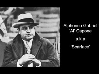 Alphonso Gabriel ‘Al’ Capone a.k.a ‘ Scarface’ 