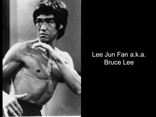 Lee Jun Fan a.k.a. Bruce Lee 
