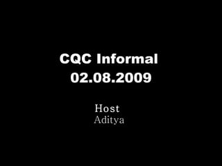 CQC Informal  02.08.2009 Host   Aditya 