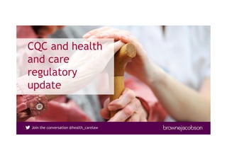 Join the conversation @health_carelawJoin the conversation @
CQC and health
and care
regulatory
update
 