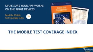 THE MOBILE TEST COVERAGE INDEX
MAKE SURE YOUR APP WORKS
ON THE RIGHT DEVICES
Read the Mobile
Test Coverage Index

 