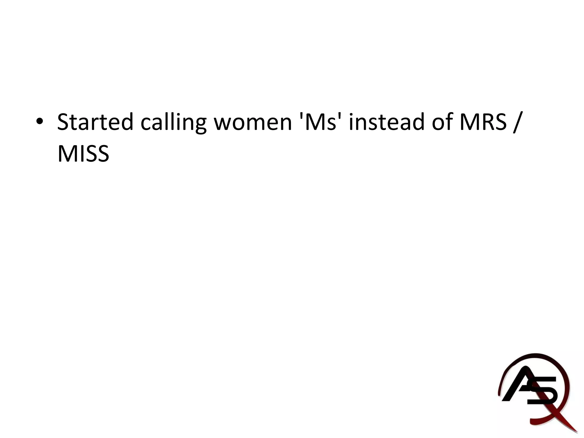 Started calling women 'Ms' instead of MRS / MISS 