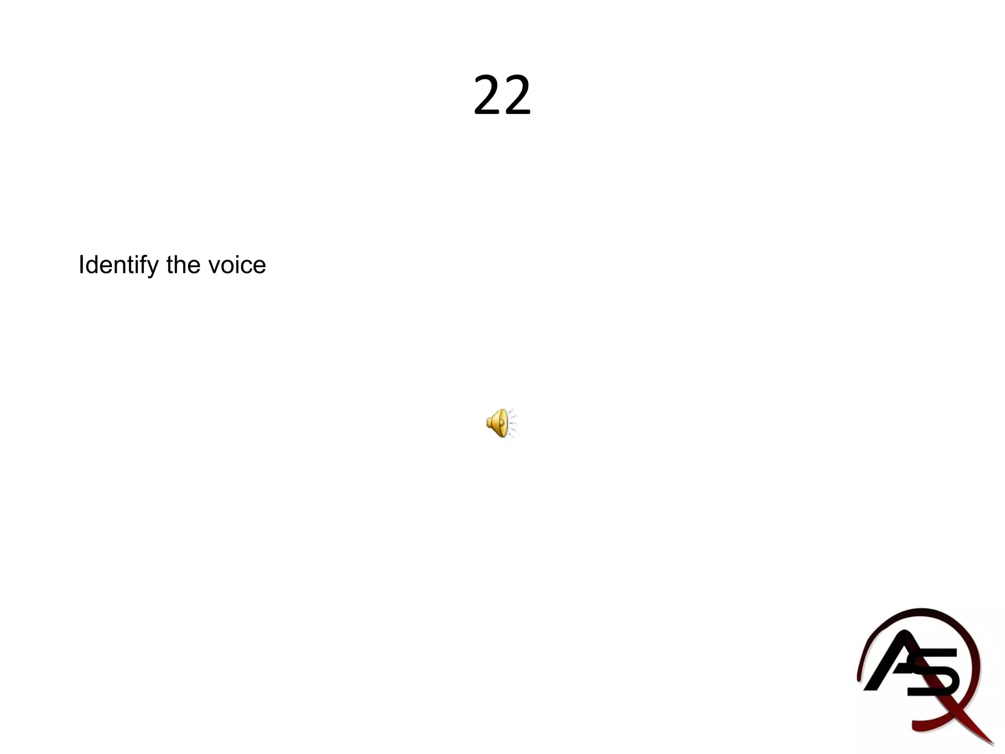 22 Identify the voice 