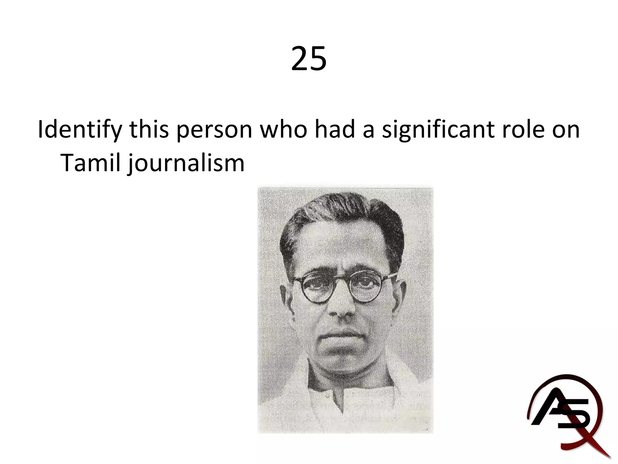 25 Identify this person who had a significant role on Tamil journalism 