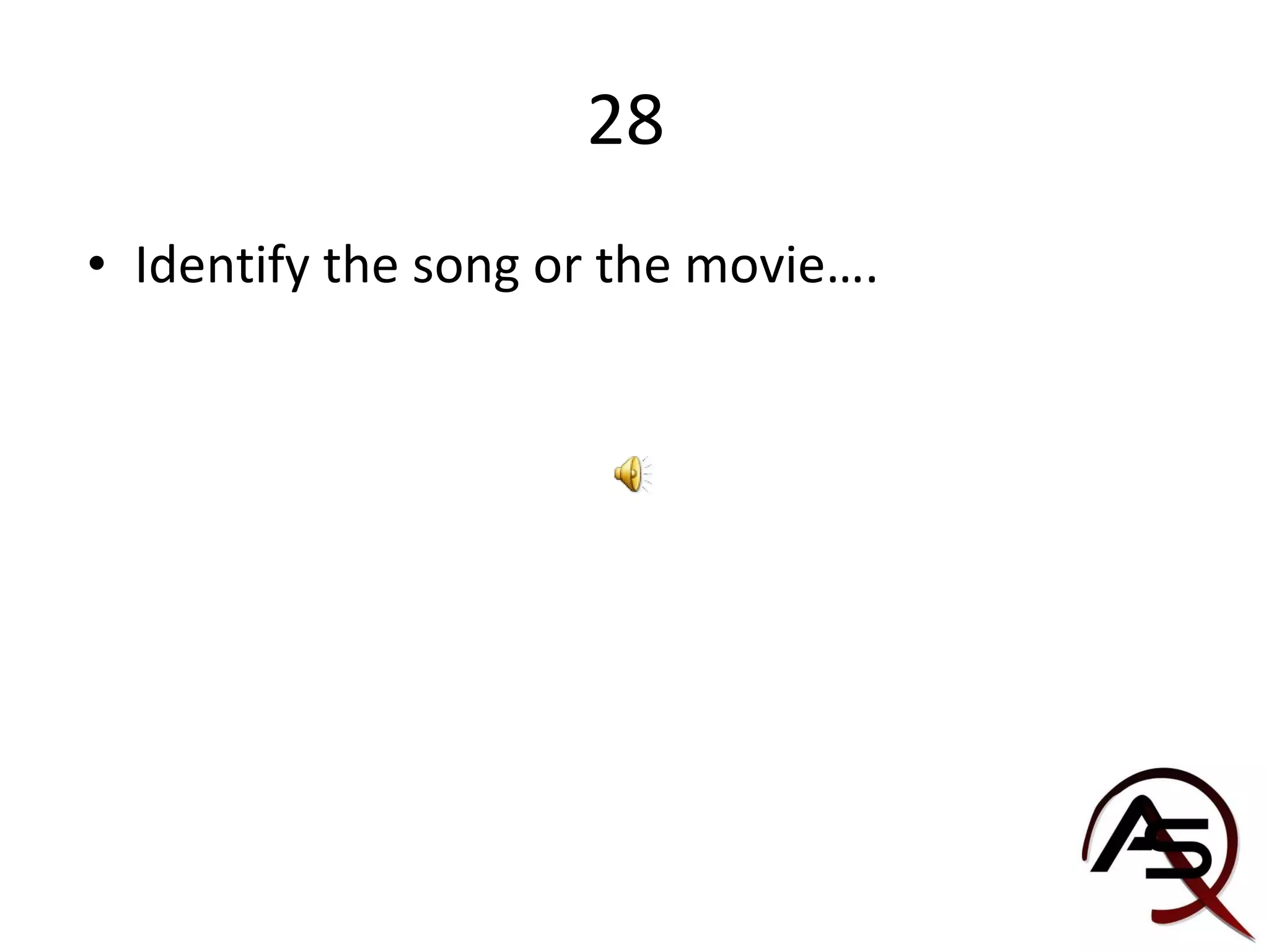 28  Identify the song or the movie….  