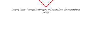 Dragon Gates/ Passages for Dragons to descend from the mountains to
the sea
 