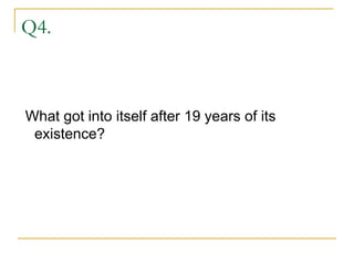 Q4. What got into itself after 19 years of its existence? 