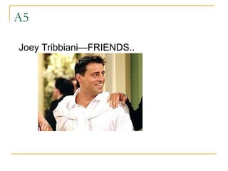 A5 Joey Tribbiani—FRIENDS.. 