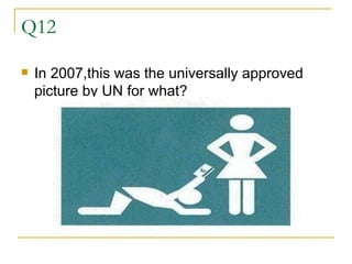 Q12 In 2007,this was the universally approved picture by UN for what? 