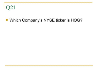 Q21 Which Company’s NYSE ticker is HOG? 