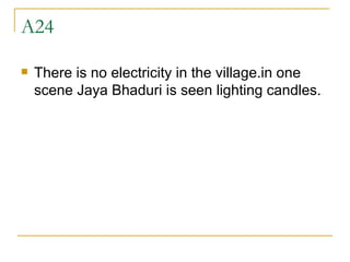 A24 There is no electricity in the village.in one scene Jaya Bhaduri is seen lighting candles. 