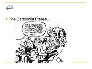 q26 The Cartoonist Please.. 