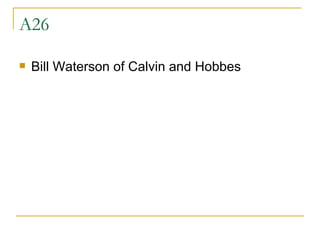 A26 Bill Waterson of Calvin and Hobbes  