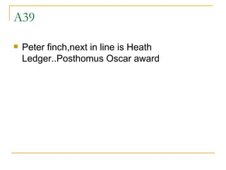A39 Peter finch,next in line is Heath Ledger..Posthomus Oscar award 