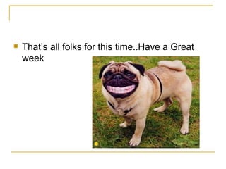 That’s all folks for this time..Have a Great week 