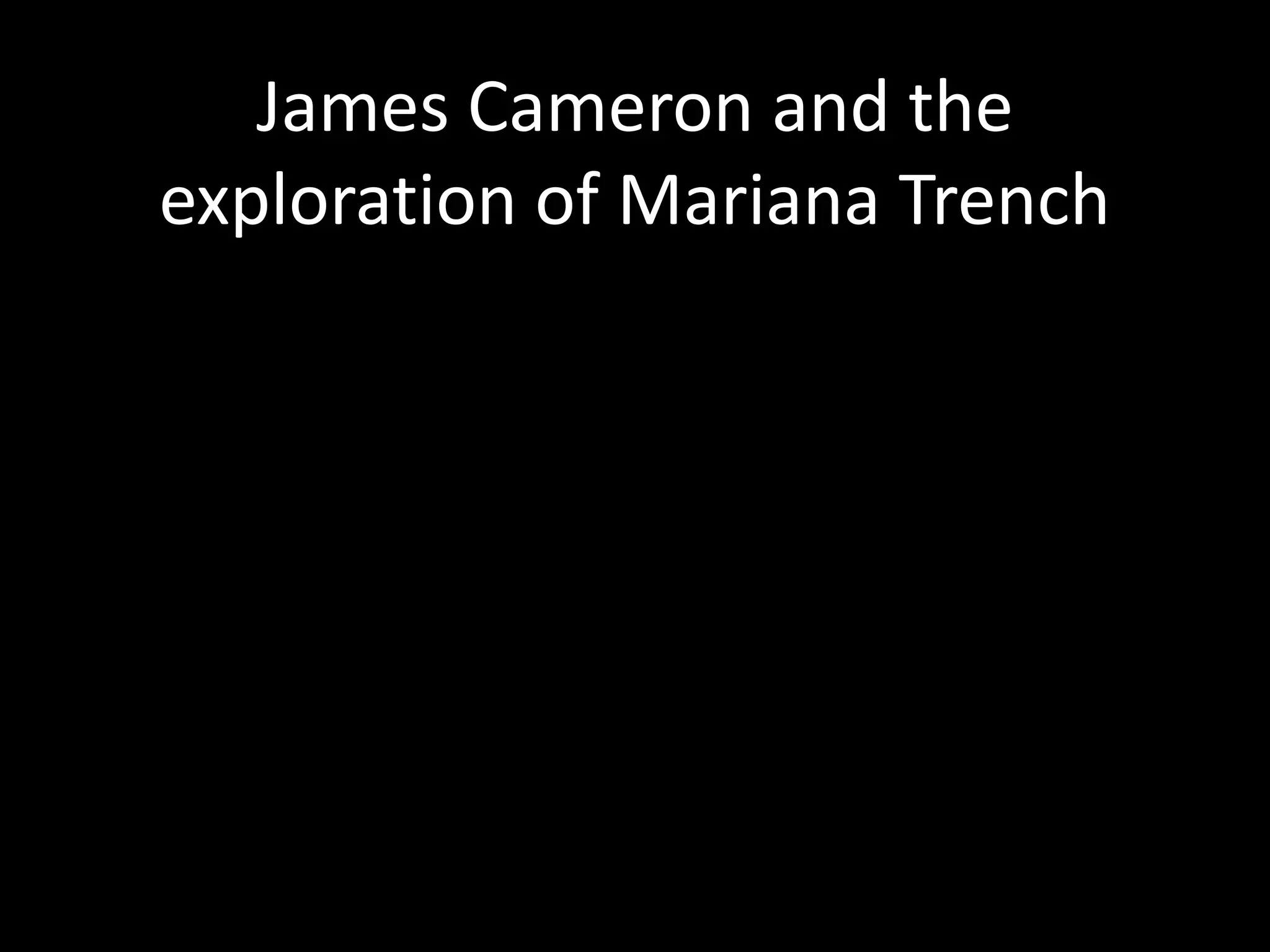James Cameron and the
exploration of Mariana Trench
 
