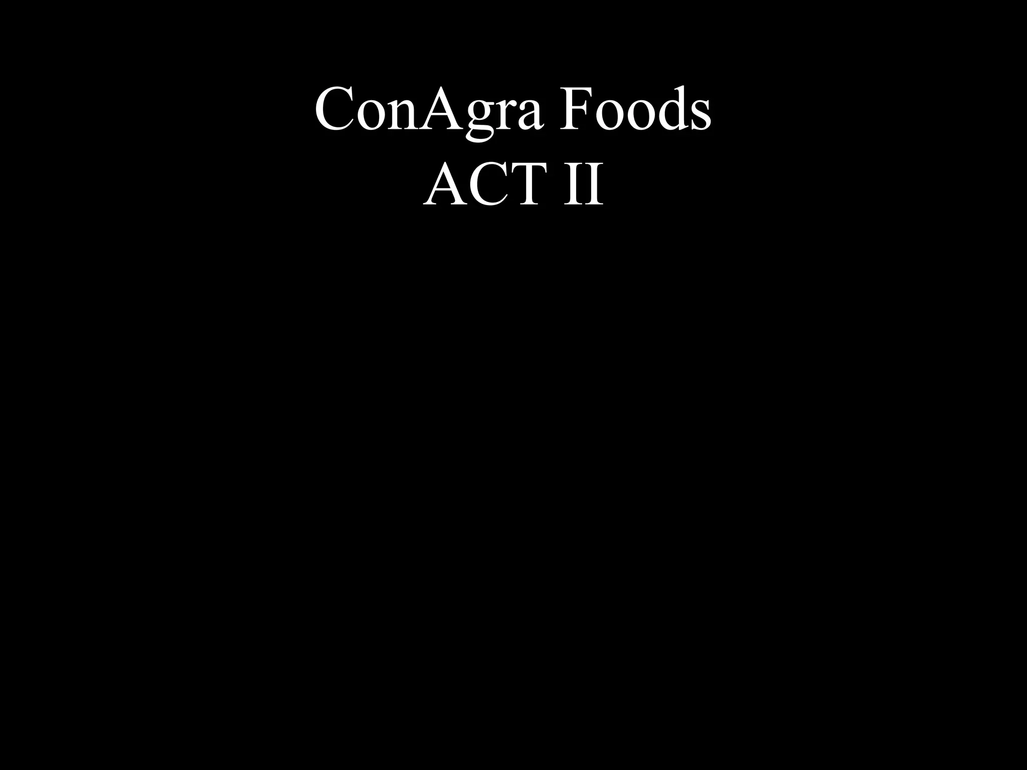 ConAgra Foods
ACT II
 