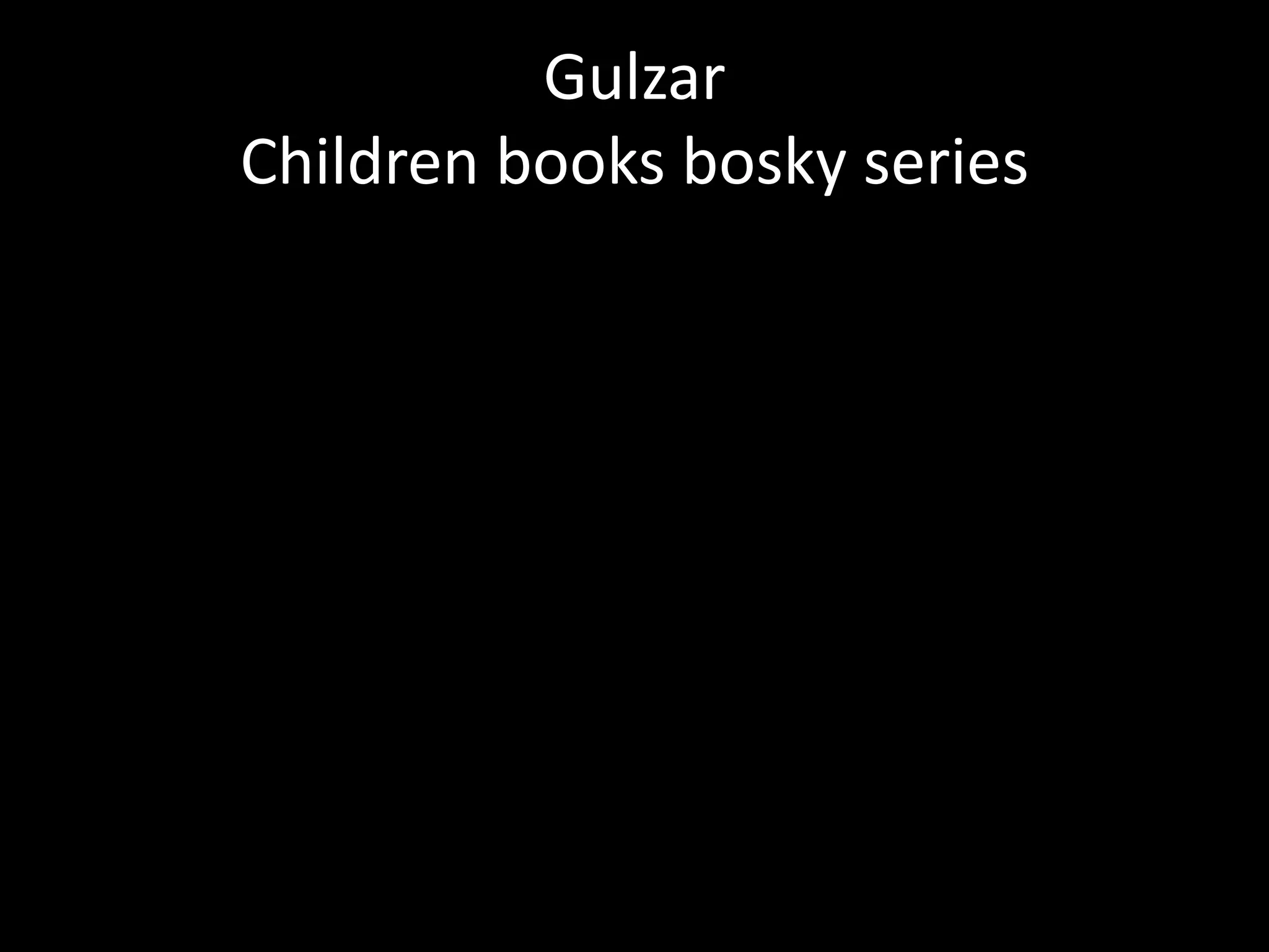 Gulzar
Children books bosky series
 