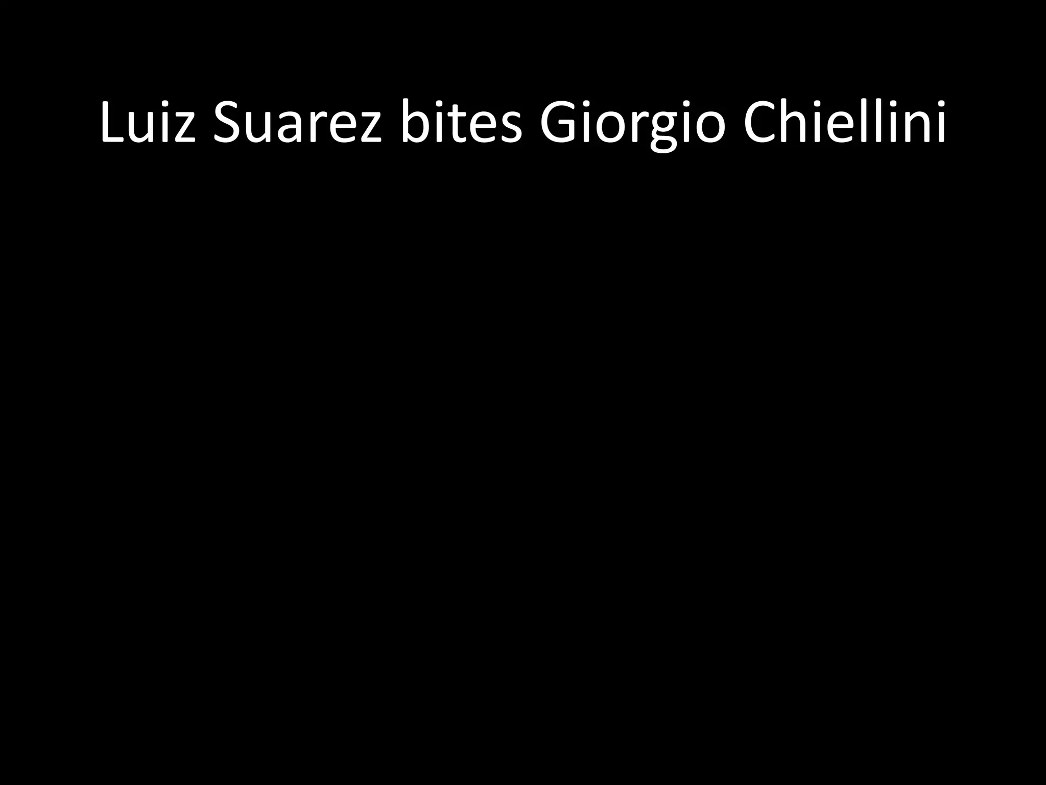 Luiz Suarez bites Giorgio Chiellini
 