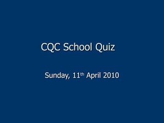 CQC School Quiz Sunday, 11 th  April 2010 