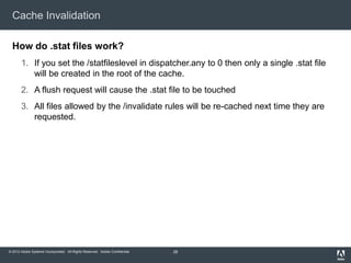 Cache Invalidation
How do .stat files work?
1. If you set the /statfileslevel in dispatcher.any to 0 then only a single .s...