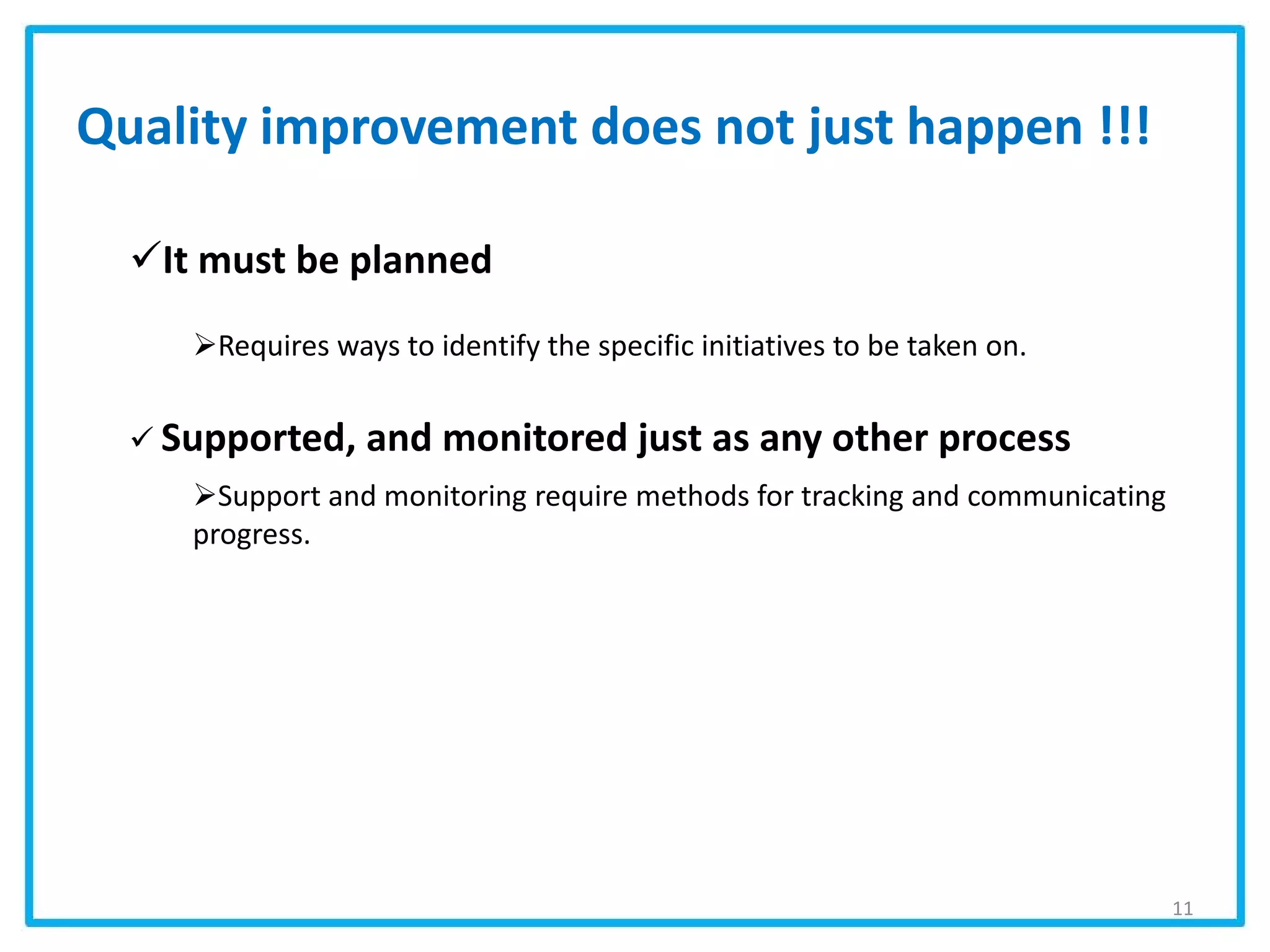It must be planned
Requires ways to identify the specific initiatives to be taken on.
 Supported, and monitored just as any other process
Support and monitoring require methods for tracking and communicating
progress.
Quality improvement does not just happen !!!
11
 