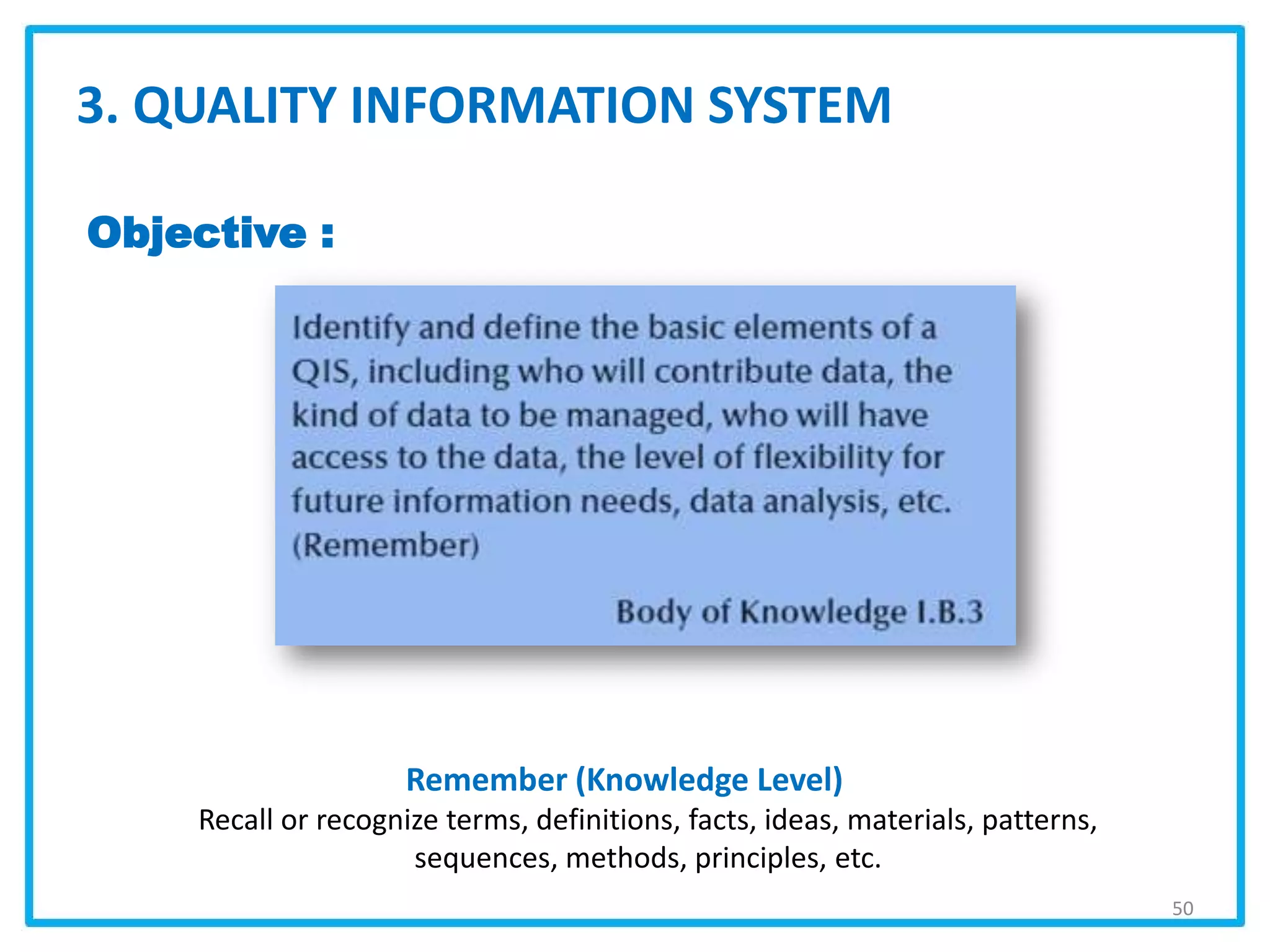 3. QUALITY INFORMATION SYSTEM
Objective :
Remember (Knowledge Level)
Recall or recognize terms, definitions, facts, ideas, materials, patterns,
sequences, methods, principles, etc.
50
 