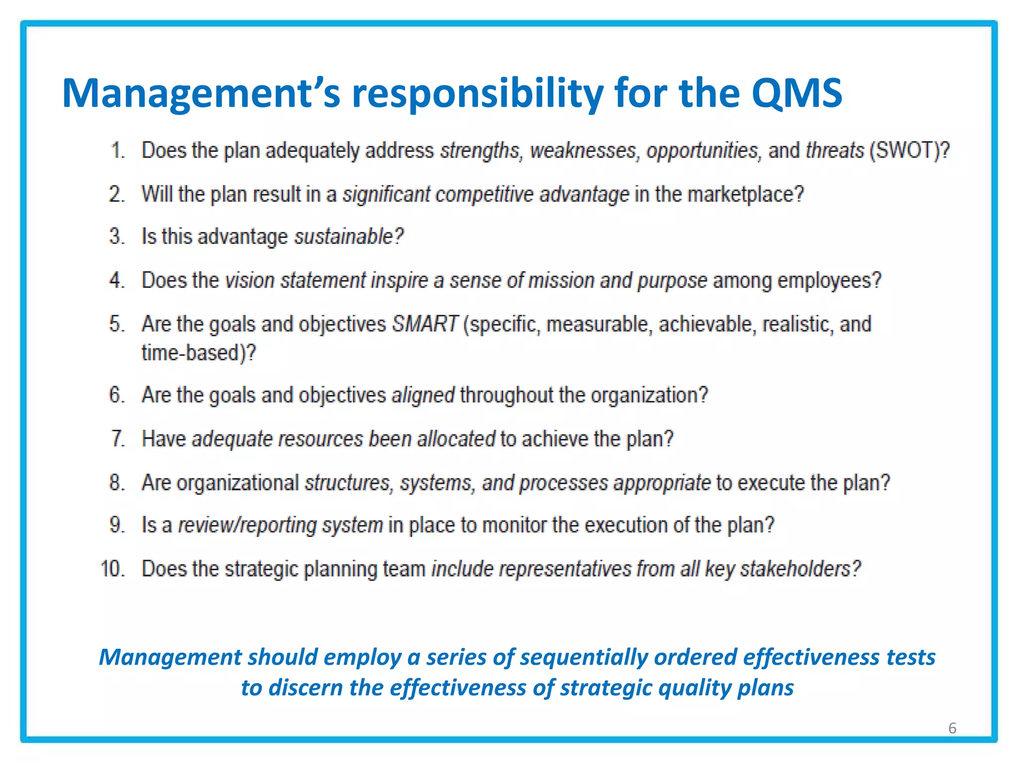 Management should employ a series of sequentially ordered effectiveness tests
to discern the effectiveness of strategic quality plans
Management’s responsibility for the QMS
6
 