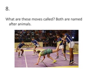 8.
What are these moves called? Both are named
after animals.
 